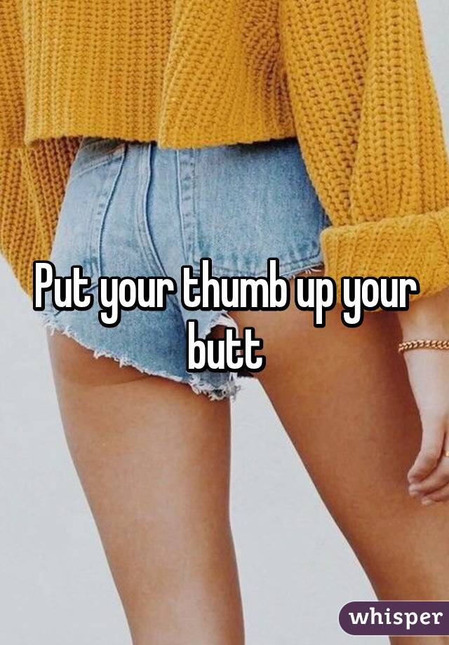 Thumb in your butt