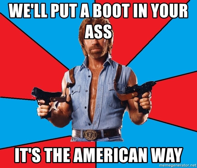 Baby D. reccomend Boot in your ass its the american way