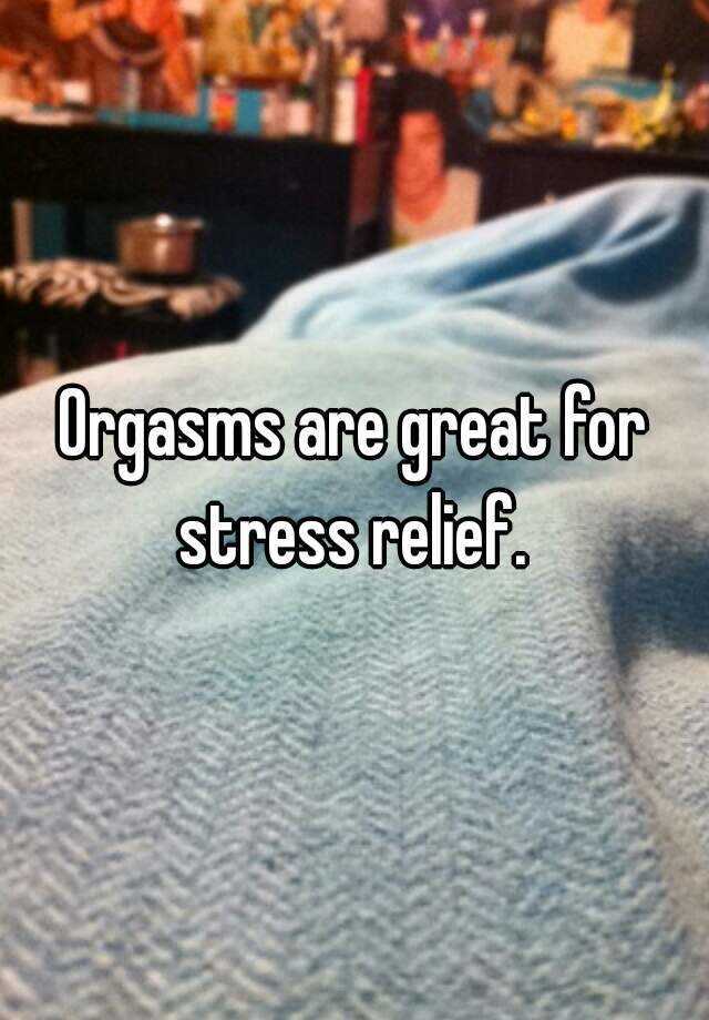 Kevlar reccomend Orgasm relieves stress